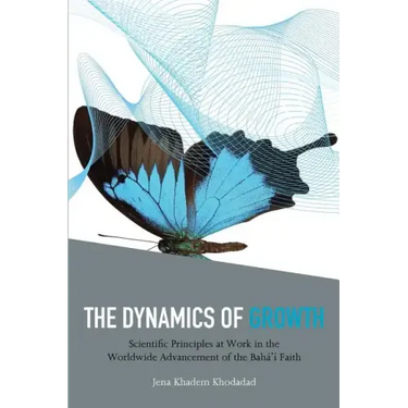 The Dynamics of Growth: Scientific Principles at Work in the Worldwide Advancement of the Baha'i Faith