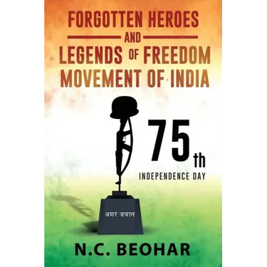 Forgotten Heroes and Legends of Freedom Movement of India