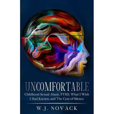 Uncomfortable: Childhood Sexual Abuse, PTSD, What I Wish I Had Known, & The Cost of Silence.