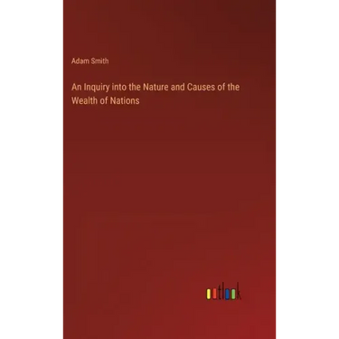 An Inquiry into the Nature and Causes of the Wealth of Nations