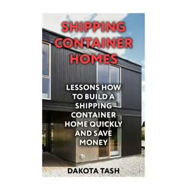 Shipping Container Homes: Lessons How to Build a Shipping Container Home Quickly and Save Money