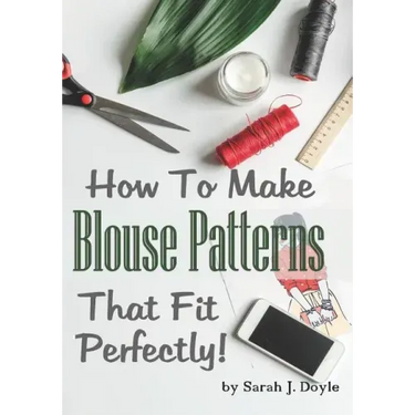 How to Make Blouse Patterns That Fit Perfectly: Illustrated Step-By-Step Guide for Easy Pattern Making