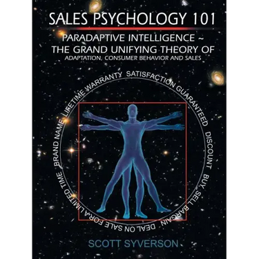 Sales Psychology 101: Paradaptive Intelligence The Grand Unifying Theory of Adaptation, Consumer Behavior and Sales.