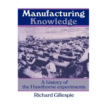 Manufacturing Knowledge: A History of the Hawthorne Experiments