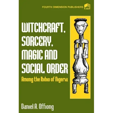 Witchcraft, Sorcery, Magic & Social Order Amoung the Ibibio of Nigeria