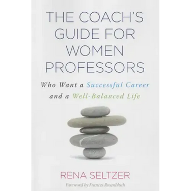 The Coach's Guide for Women Professors: Who Want a Successful Career and a Well-Balanced Life