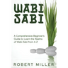 Wabi-Sabi: A Comprehensive Beginner's Guide to Learn the Realms of Wabi-Sabi from A-Z