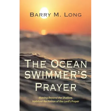 The Ocean Swimmer's Prayer: Moving Beyond the Shallow, Habitual Recitation of the Lord's Prayer