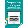 Copywriting Strategies: A No-Nonsense Guide to Writing Persuasive Copy for Your Business