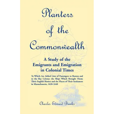 Planters of the Commonwealth: A Study of the Emigrants and Emigration in Colonial Times: to which are added Lists of Passengers to Boston and to the