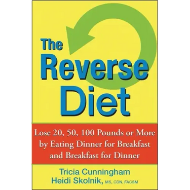 The Reverse Diet: Lose 20, 50, 100 Pounds or More by Eating Dinner for Breakfast and Breakfast for Dinner