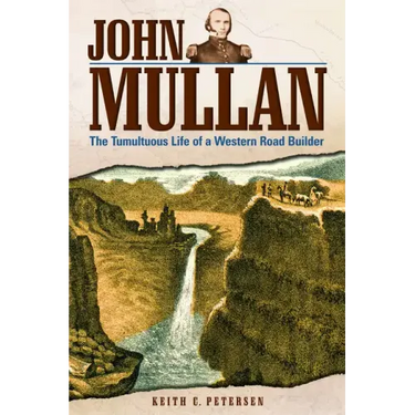 John Mullan: The Tumultuous Life of a Western Road Builder