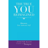 The True You Reimagined: Discover Your Authentic Self