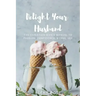 Delight Your Husband: The Christian Wife's Manual to Passion, Confidence, & Oral Sex