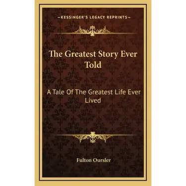 The Greatest Story Ever Told: A Tale Of The Greatest Life Ever Lived