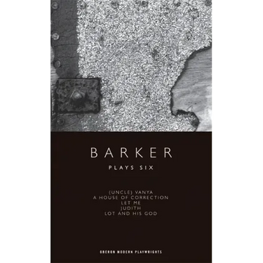 Barker: Plays Six: (Uncle) Vanya; A House of Correction; Let Me; Judith; Lot and His God