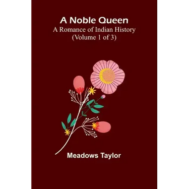 A Noble Queen: A Romance of Indian History (Volume 1 of 3)