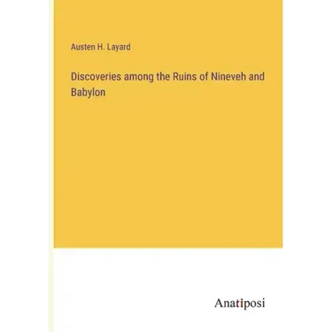 Discoveries among the Ruins of Nineveh and Babylon