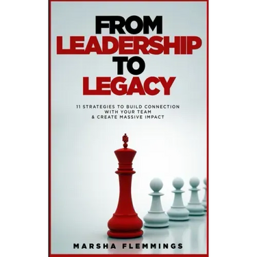 From Leadership To Legacy: 11 Strategies To Build Connection & Create Massive Impact