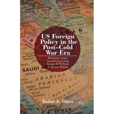 Us Foreign Policy in the Post-Cold War Era: Restraint Versus Assertiveness from George H. W. Bush to Barack Obama