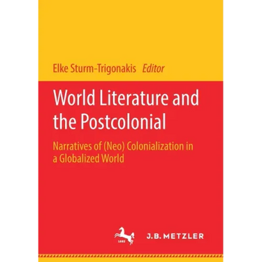 World Literature and the Postcolonial: Narratives of (Neo) Colonialization in a Globalized World