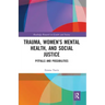 Trauma, Women's Mental Health, and Social Justice: Pitfalls and Possibilities