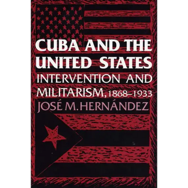 Cuba and the United States: Intervention and Militarism, 1868-1933