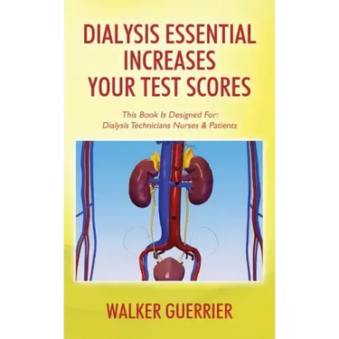 Dialysis Essential Increases Your Test Scores: This Book Is Designed For: Dialysis Technicians Nurses & Patients