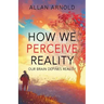 How We Perceive Reality: Our Brain Defines Reality