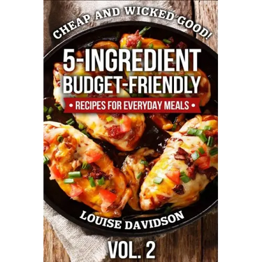Cheap and Wicked Good! Vol. 2: 5-Ingredient Budget-Friendly Recipes for Everyday Meals