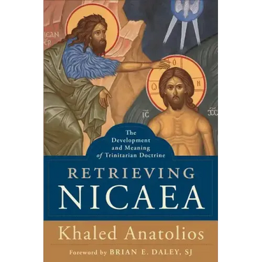 Retrieving Nicaea: The Development and Meaning of Trinitarian Doctrine