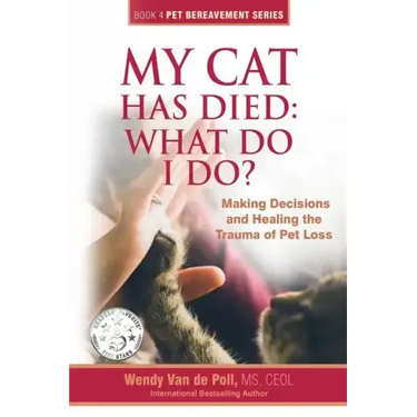 My Cat Has Died: What Do I Do?: Making Decisions and Healing the Trauma of Pet Loss