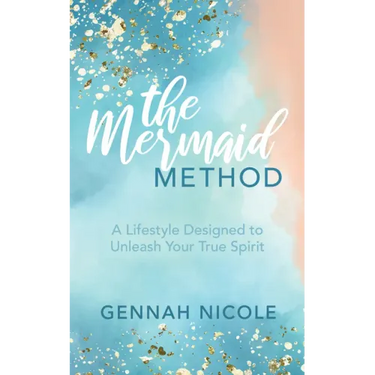 The Mermaid Method: A Lifestyle Designed to Unleash Your True Spirit