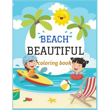 Beautiful Beach: An kids Coloring Book with Fun Scenes, Beautiful Oceans, Tropical Landscapes And Beautiful Summer Designs, and More!