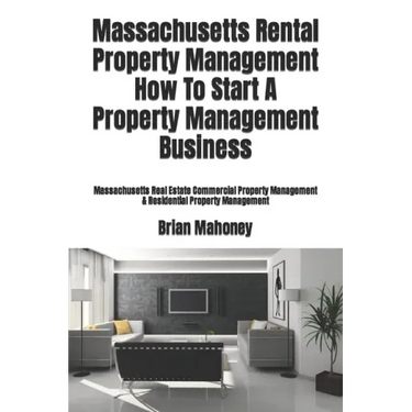 Massachusetts Rental Property Management How To Start A Property Management Business: Massachusetts Real Estate Commercial Property Management & Resid