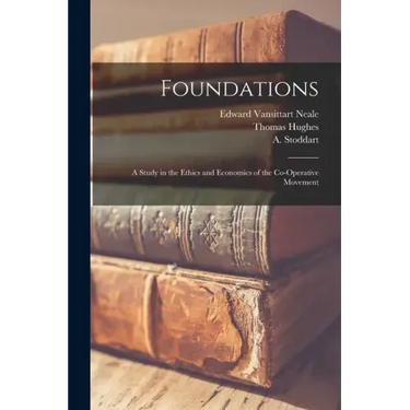 Foundations: A Study in the Ethics and Economics of the Co-operative Movement