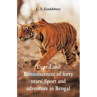 Tigerland: Reminiscences of Forty Years' Sport and Adventure in Bengal