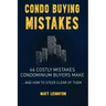 Condo Buying Mistakes: 46 Costly Mistakes Condominium Buyers Make And How to Steer Clear of Them