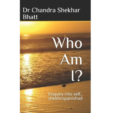 Who Am I?: Enquiry into self.. shekhropanishad