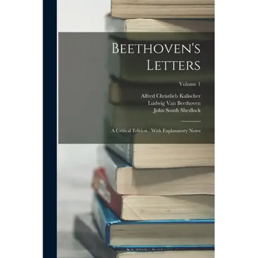 Beethoven's Letters: A Critical Edition: With Explanatory Notes; Volume 1