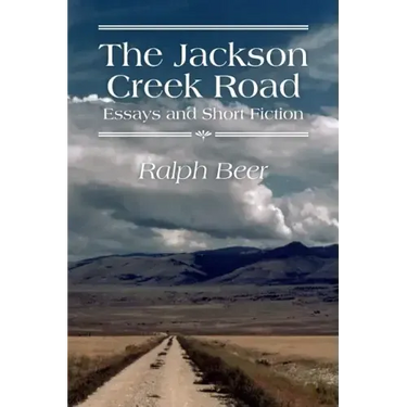 The Jackson Creek Road: Essays and Short Fiction