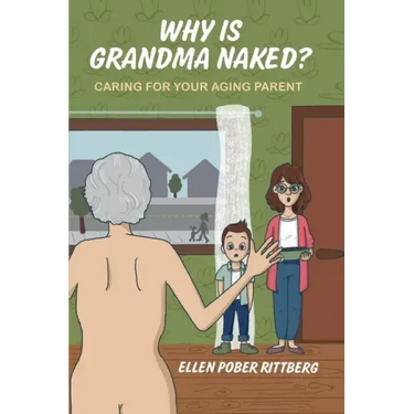 Why Is Grandma Naked?: Caring for Your Aging Parent