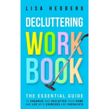 Decluttering Workbook: The Essential Guide to Organize and Declutter Your Home and Life With Exercises and Checklists