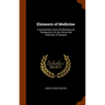 Elements of Medicine: A Compendious View of Pathology and Therapeutics, Or, the History and Treatment of Diseases