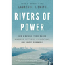 Rivers of Power: How a Natural Force Raised Kingdoms, Destroyed Civilizations, and Shapes Our World