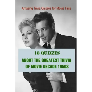 Amazing Trivia Quizzes for Movie Fans: 18 Quizzes about The Greatest Trivia of Movie Decade 1950s