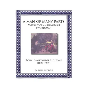 A Man of Many parts: Portrait of an Inimitable Swordsman - Ronald Alexander Lidstone