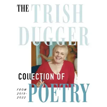 The Trish Dugger Collection of Poetry: From 2019-2022