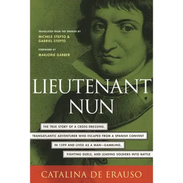 Lieutenant Nun: The True Story of a Cross-Dressing, Transatlantic Adventurer Who Escaped from a Spanish Convent in 1599 and Lived as a Man