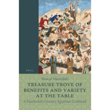Treasure Trove of Benefits and Variety at the Table: A Fourteenth-Century Egyptian Cookbook: English Translation, with an Introduction and Glossary